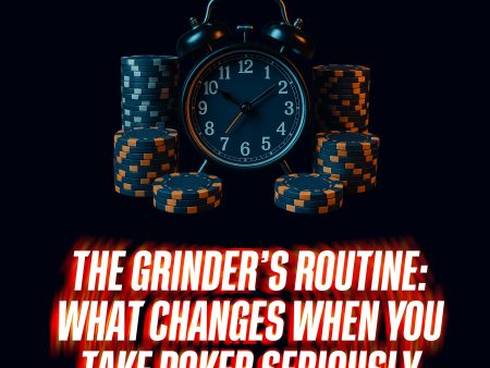 The Grinder’s Routine — What Changes When You Take Poker Seriously