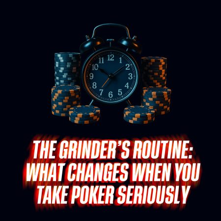 The Grinder’s Routine — What Changes When You Take Poker Seriously