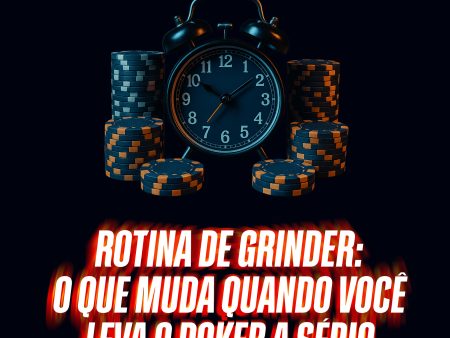 Rotina de Grinder — o que muda quando você leva o poker a sério