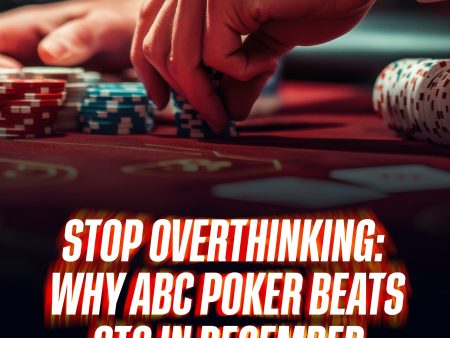 Stop Overthinking: Why ABC Poker Beats GTO in December